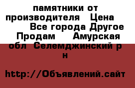 памятники от производителя › Цена ­ 3 500 - Все города Другое » Продам   . Амурская обл.,Селемджинский р-н